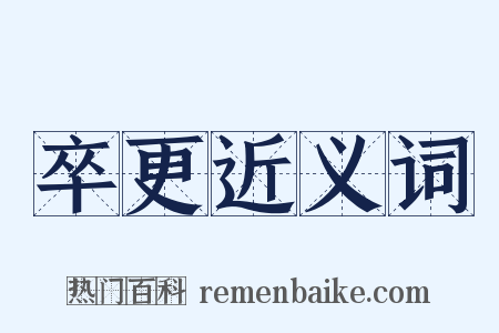 卒更近义词是什么意思的图片